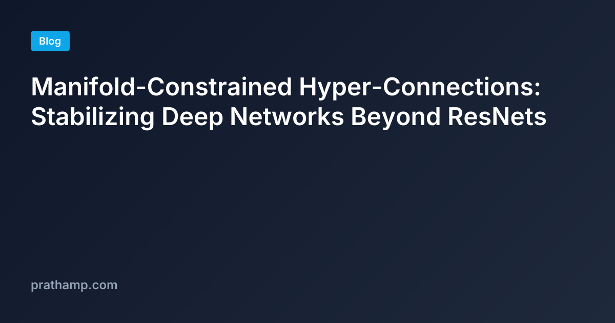Manifold-Constrained Hyper-Connections: Stabilizing Deep Networks ...